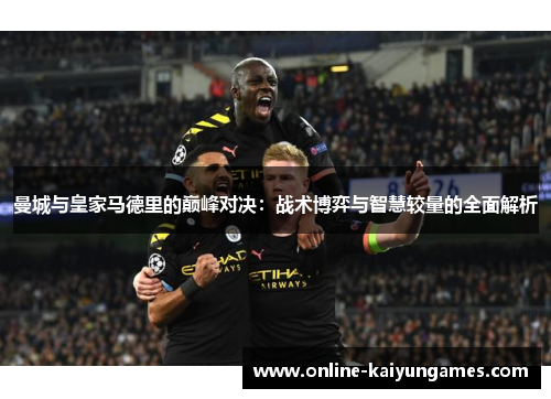 曼城与皇家马德里的巅峰对决：战术博弈与智慧较量的全面解析