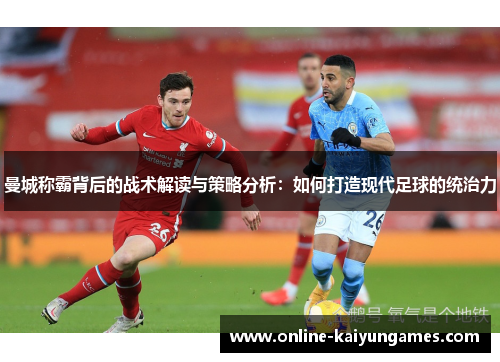 曼城称霸背后的战术解读与策略分析：如何打造现代足球的统治力