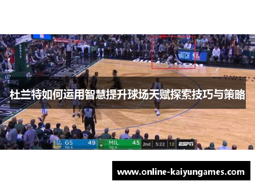 杜兰特如何运用智慧提升球场天赋探索技巧与策略