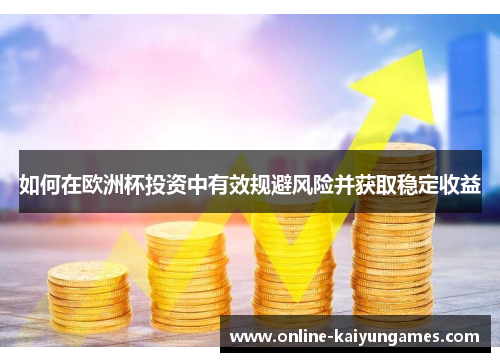 如何在欧洲杯投资中有效规避风险并获取稳定收益