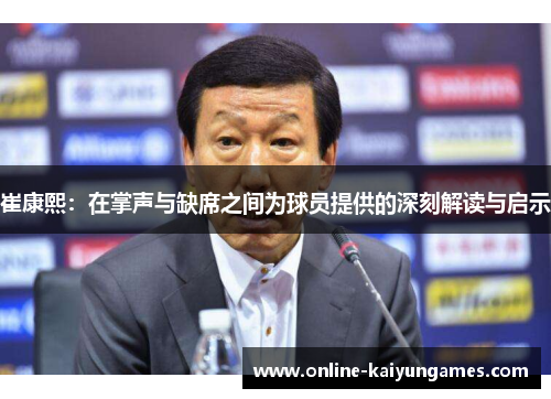 崔康熙：在掌声与缺席之间为球员提供的深刻解读与启示