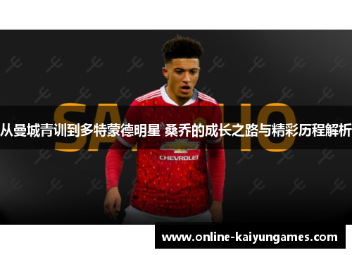 从曼城青训到多特蒙德明星 桑乔的成长之路与精彩历程解析