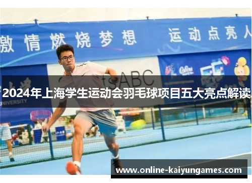 2024年上海学生运动会羽毛球项目五大亮点解读