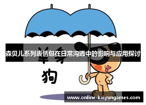 森贝儿系列表情包在日常沟通中的影响与应用探讨