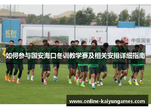 如何参与国安海口冬训教学赛及相关安排详细指南