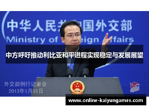中方呼吁推动利比亚和平进程实现稳定与发展展望
