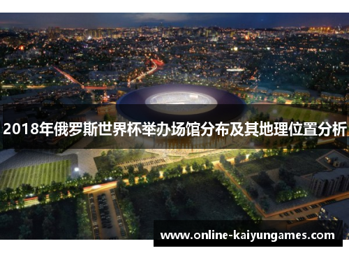 2018年俄罗斯世界杯举办场馆分布及其地理位置分析