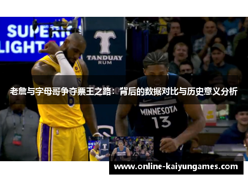 老詹与字母哥争夺票王之路：背后的数据对比与历史意义分析