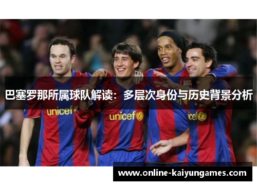 巴塞罗那所属球队解读：多层次身份与历史背景分析