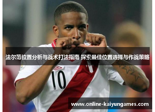 法尔范位置分析与战术打法指南 探索最佳位置选择与作战策略
