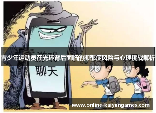 青少年运动员在光环背后面临的抑郁症风险与心理挑战解析 青少年运动员在光环背后面临的抑郁症风险与心理挑战解析