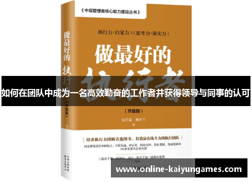 如何在团队中成为一名高效勤奋的工作者并获得领导与同事的认可